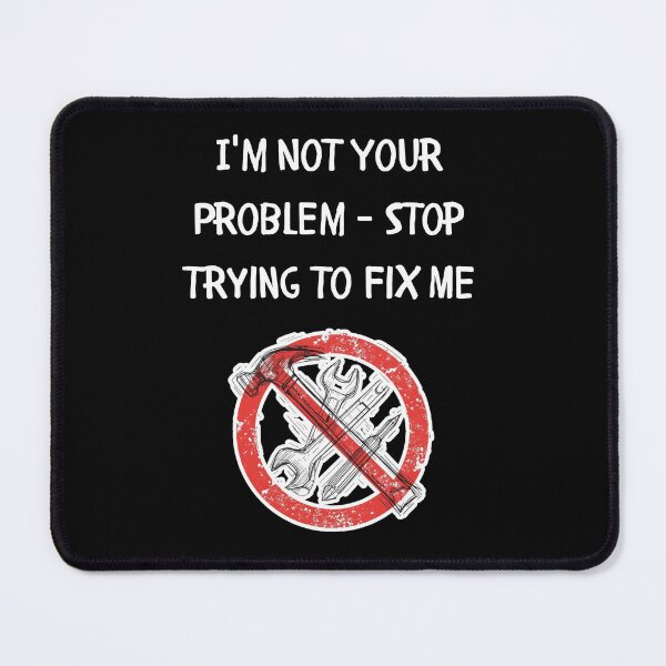 Item preview, I'm Not Your Problem - Stop Trying to Fix Me designed and sold by signshirtz.