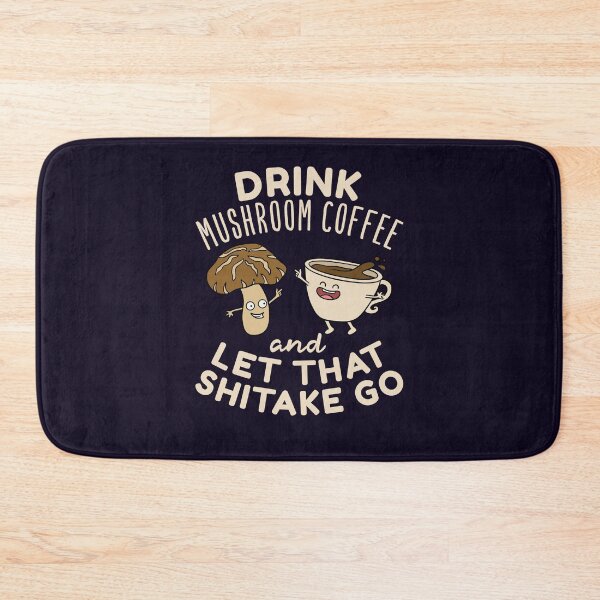 Item preview, Drink Mushroom Coffee And Let That Shitake Go designed and sold by jaygo.