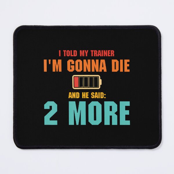 Item preview, I Told My Trainer I'M Gonna Die Gym Effort designed and sold by MavisJoseph.
