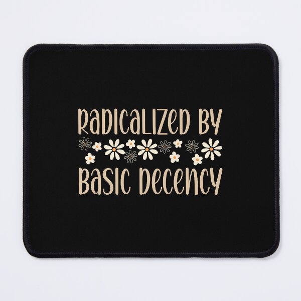 Item preview, Radicalized By Basic Decency Political Or Social Statement designed and sold by EstherDiane.
