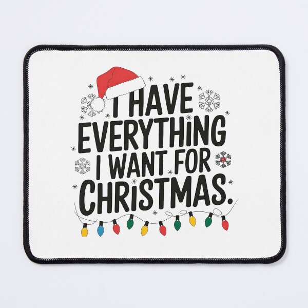 Item preview, I Have Everything I Want for Christmas – Funny Holiday Gratitude Quote designed and sold by MAZDZINE.