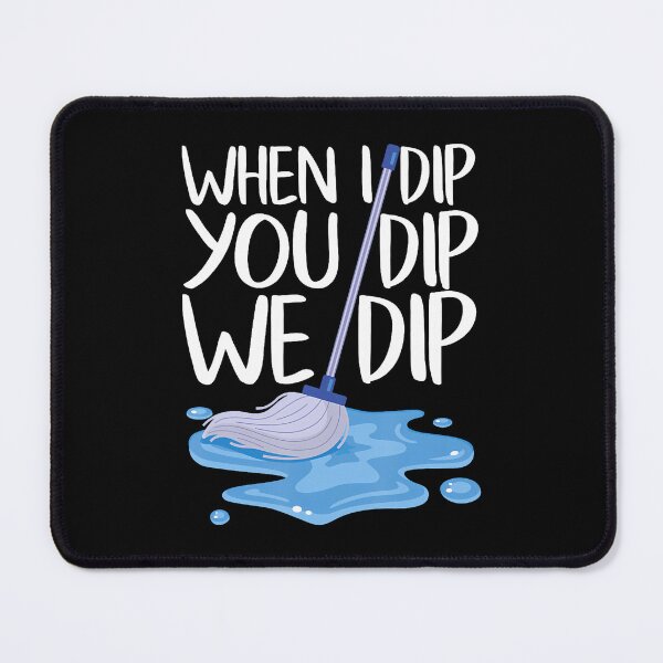 Item preview, Housekeeper Funny When I Dip You Dip We Dip Housekeeping designed and sold by ClaraTeresa1.