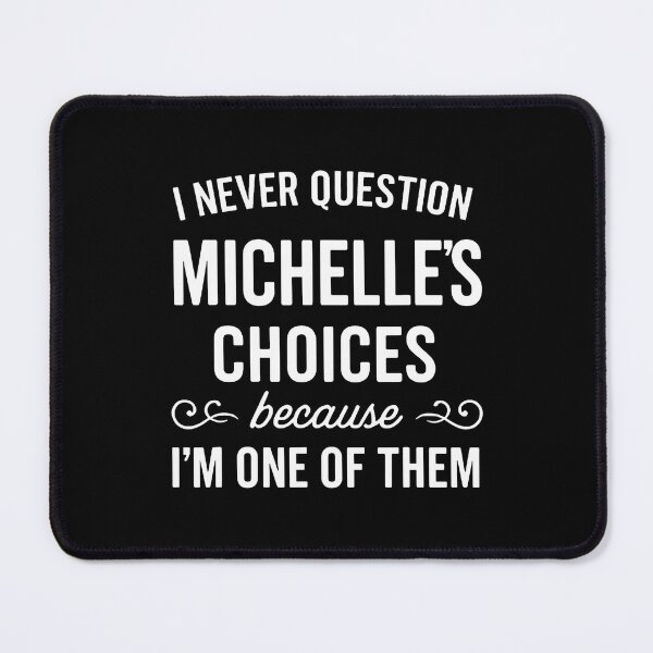 Item preview, I Never Question Michelle'S Choices Because I'M One Of Them designed and sold by ChantelNicole.