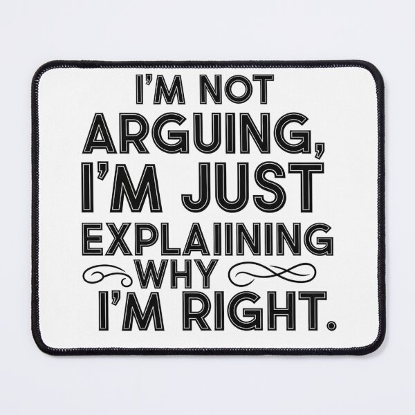 Item preview, I'm Not Arguing I'm Just Explaining Why I'm Right - Sarcastic Quote designed and sold by LoveDesignMania.