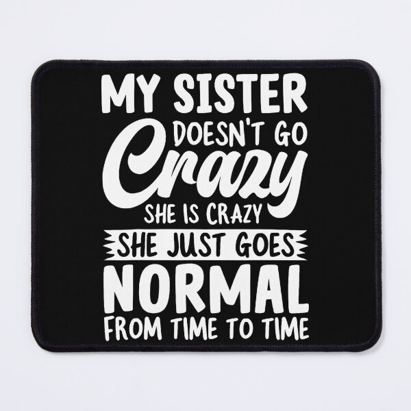 Item preview, Funny My Sister Doesn'T Go Crazy She Is Crazy Humor designed and sold by DonnieSandra.