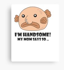 Funny Blobfish Perfect for Fish Lovers I'm handsome! Canvas Print