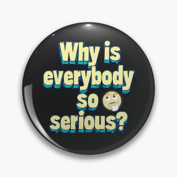 Item preview, Why is everybody so serious? designed and sold by Stefrait-7.