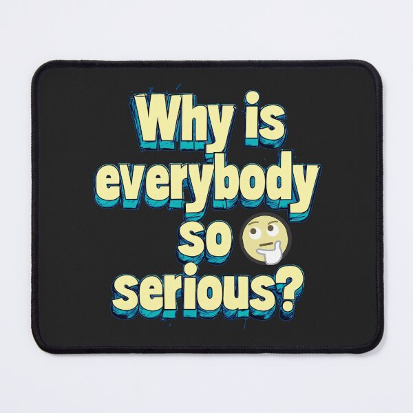 Item preview, Why is everybody so serious? designed and sold by Stefrait-7.