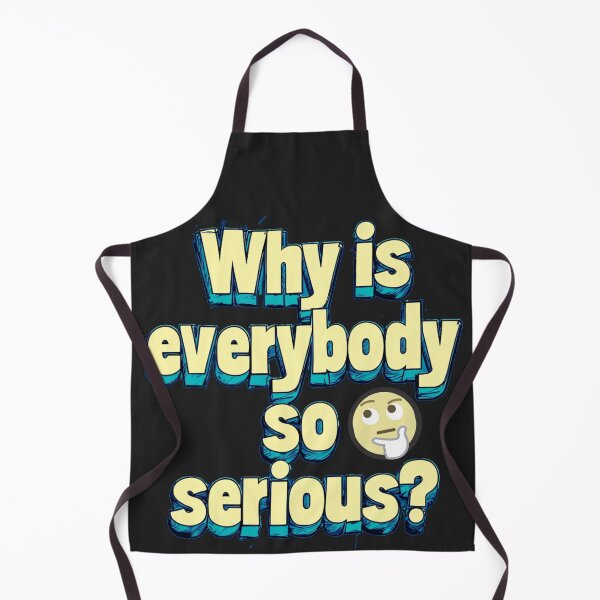 Item preview, Why is everybody so serious? designed and sold by Stefrait-7.