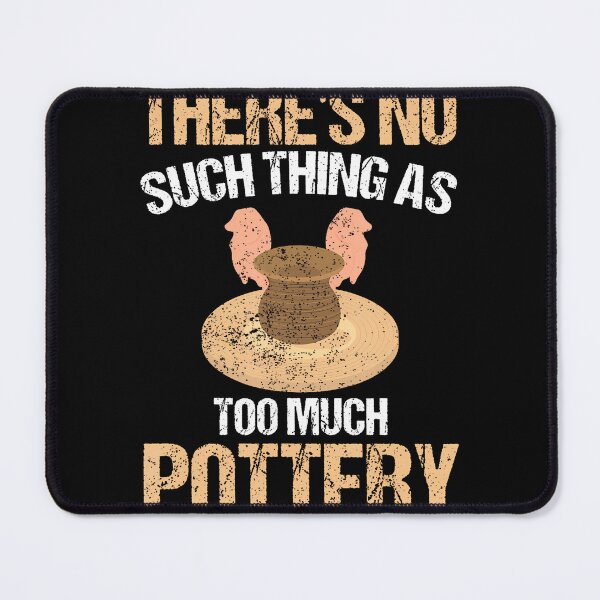 Item preview, Funny Ceramic There'S No Such Thing As Too Much Pottery designed and sold by MindyMarianela.