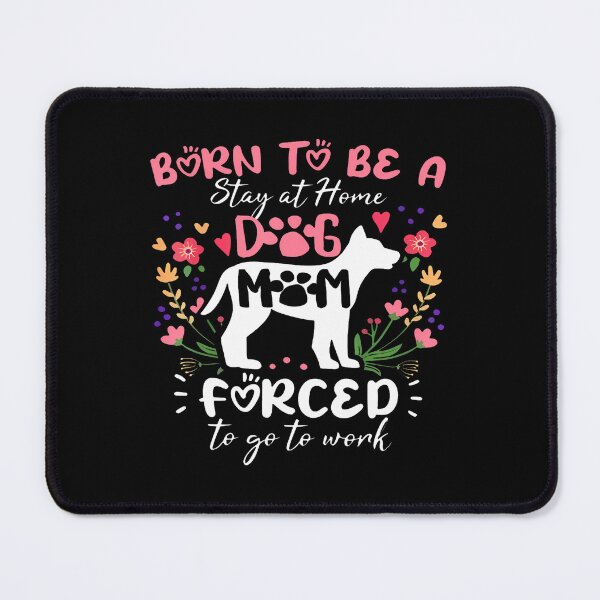 Item preview, Born To Be A Stay At Home Dog Mom Forced To Go To Work designed and sold by JanieLucia.