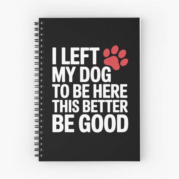 Item preview, I Left My Dog to Be Here This Better Be Good  designed and sold by RoyTill0Art.
