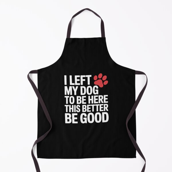 Item preview, I Left My Dog to Be Here This Better Be Good designed and sold by RoyTill0Art.
