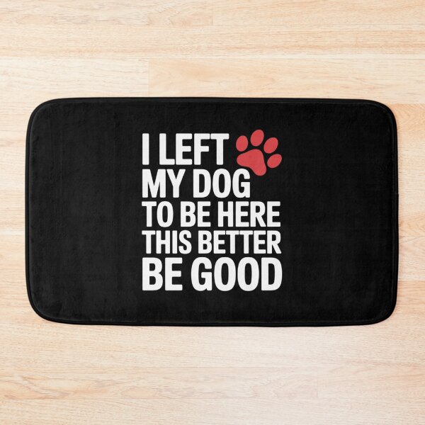 Item preview, I Left My Dog to Be Here This Better Be Good  designed and sold by RoyTill0Art.