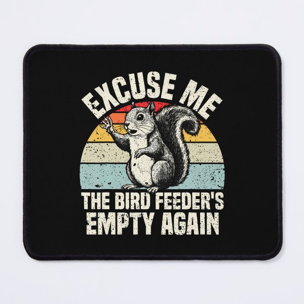 Item preview, Excuse Me The Bird Feeder'S Empty Again Squirrel designed and sold by MyraLorri.