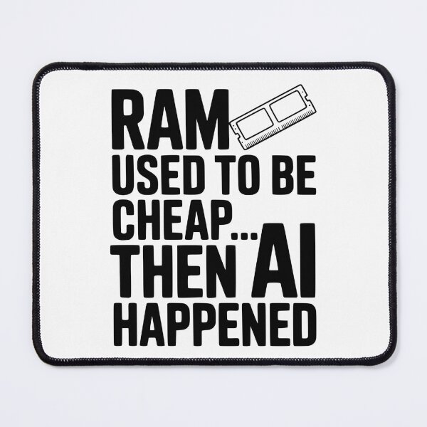 Item preview, RAM Used to be Cheap... Then AI Happened designed and sold by Frank Ring.