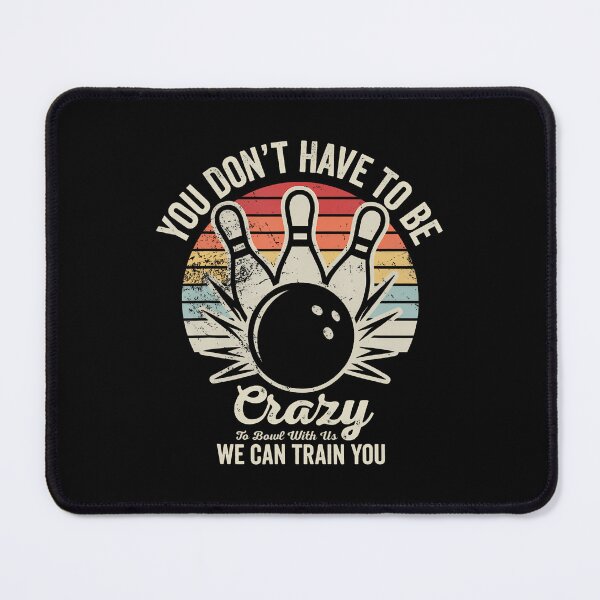 Item preview, You Dont Have To Be Crazy To Bowl With Us designed and sold by MaudeGloria.