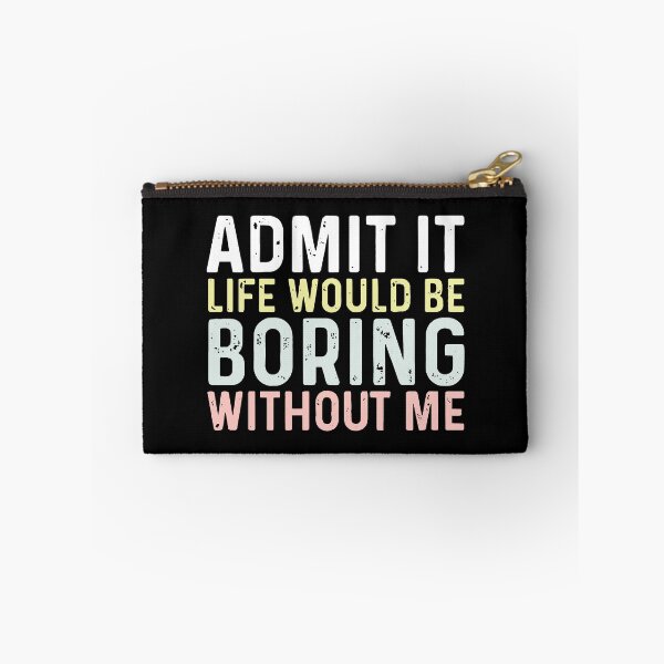 Item preview, Admit It, Life Would Be Boring Without Me designed and sold by msmeylin.