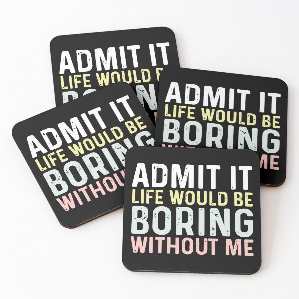 Item preview, Admit It, Life Would Be Boring Without Me designed and sold by msmeylin.