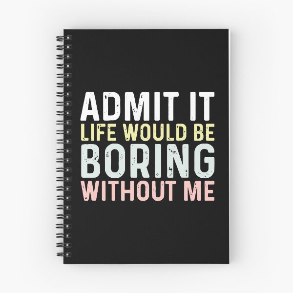 Item preview, Admit It, Life Would Be Boring Without Me designed and sold by msmeylin.