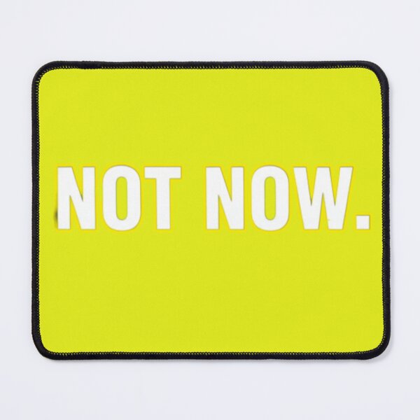 Item preview, NOT NOW. Do Not Disturb. - Humorous Statement  designed and sold by JanRizz.