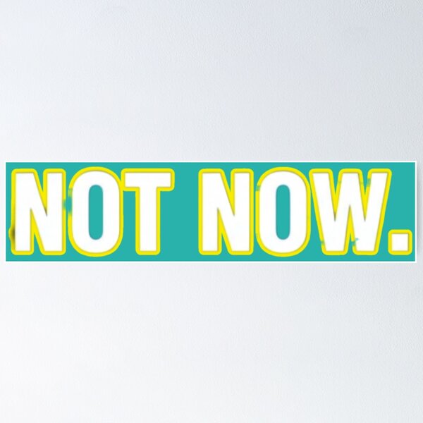 Item preview, NOT NOW. Do Not Disturb. - Humorous Statement  designed and sold by JanRizz.