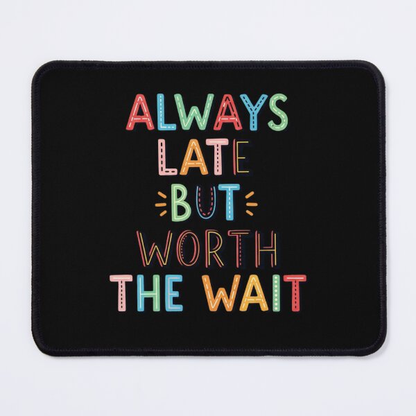 Item preview, Always Late But Worth The Wait Funny Sarcastic Quote Humor Gift Idea designed and sold by Design_Your_Day.