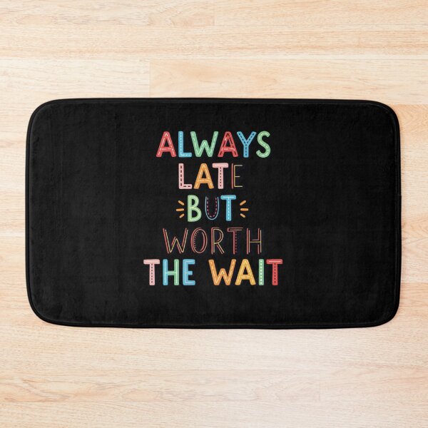 Item preview, Always Late But Worth The Wait Funny Sarcastic Quote Humor Gift Idea designed and sold by Design_Your_Day.