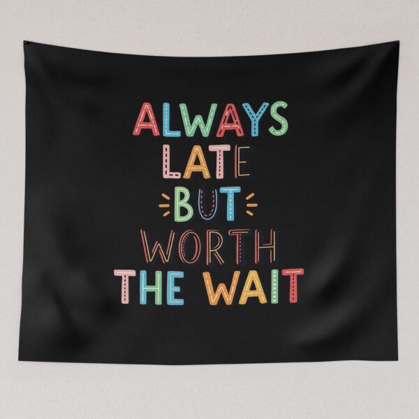 Item preview, Always Late But Worth The Wait Funny Sarcastic Quote Humor Gift Idea designed and sold by Design_Your_Day.