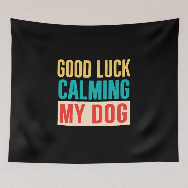 Item preview, GOOD LUCK CALMING MY DOG  designed and sold by artcultreone.