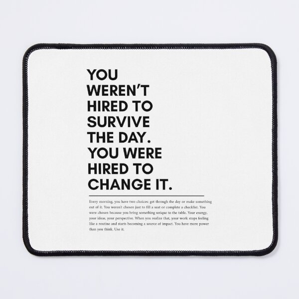 Item preview, You Weren't Hired To Survive The Day. You Were Hired To Change It. designed and sold by stephenflashart.