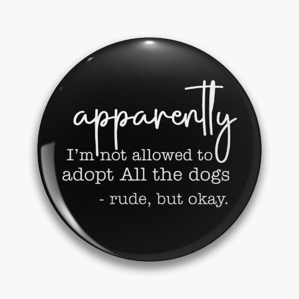 Item preview, Apparently I Am Not Allowed To Adopt All The Dogs, Rude But Okay designed and sold by stephenflashart.