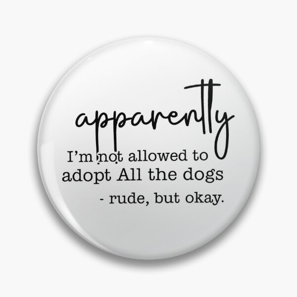 Item preview, Apparently I Am Not Allowed To Adopt All The Dogs, Rude But Okay designed and sold by stephenflashart.