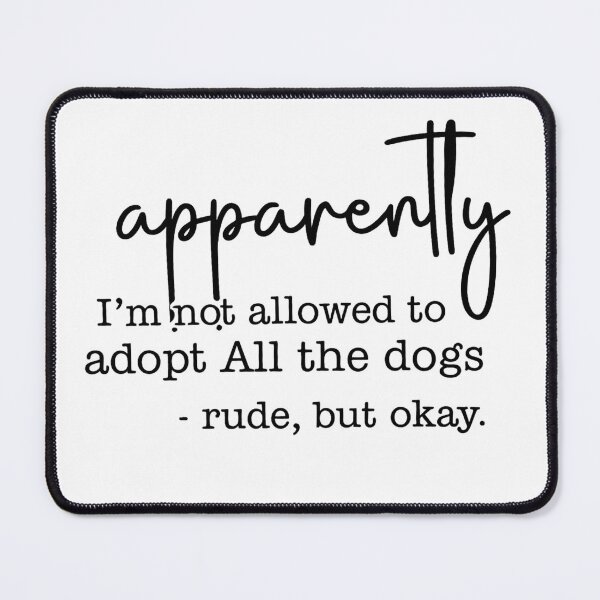 Item preview, Apparently I Am Not Allowed To Adopt All The Dogs, Rude But Okay designed and sold by stephenflashart.