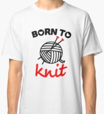 Born to knit yarn Fun Quote Classic T-Shirt