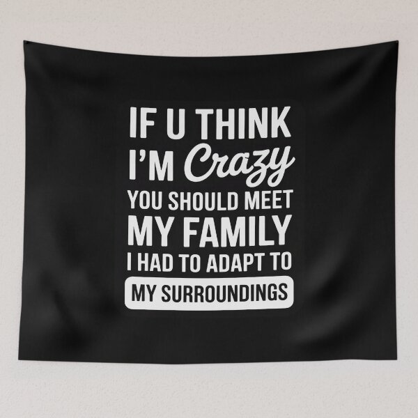 Item preview, If U Think I'm Crazy You Should Meet My Family designed and sold by RustsyMin.