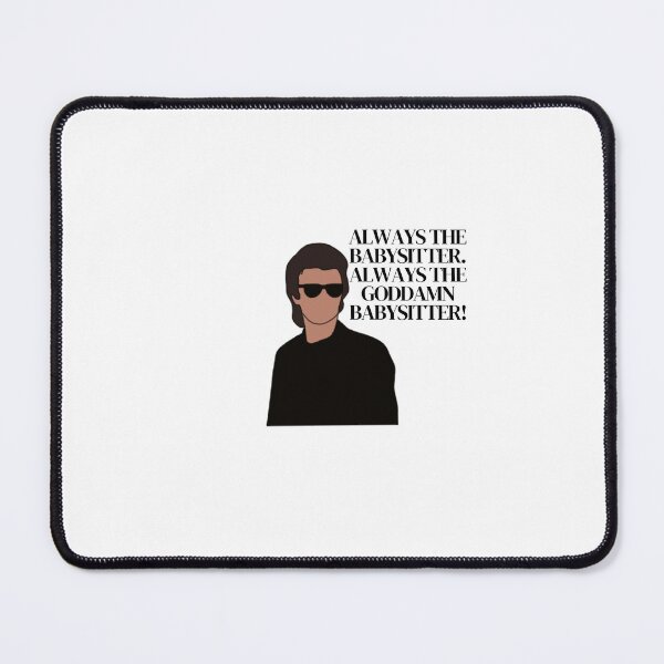 Item preview, Always the babysitter. Always the goddamn babysitter! -Steve designed and sold by TramaTwist.