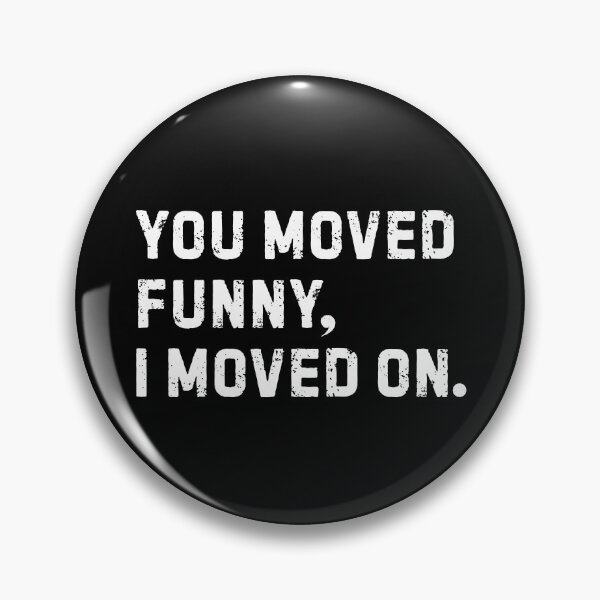 Item preview, You Moved Funny, I Moved On designed and sold by Idontwannaknow.