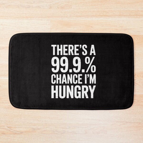 Item preview, Always There's a 99.9% Chance I'm Hungry Sarcastic designed and sold by CareTopping.