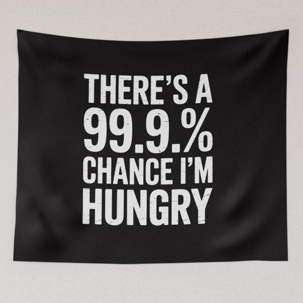 Item preview, Always There's a 99.9% Chance I'm Hungry Sarcastic designed and sold by CareTopping.