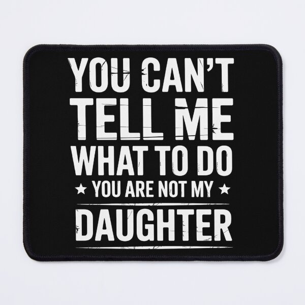 Item preview, You Can'T Tell Me What To Do You'Re Not My Daughter Dad designed and sold by HeinzanoWeno.