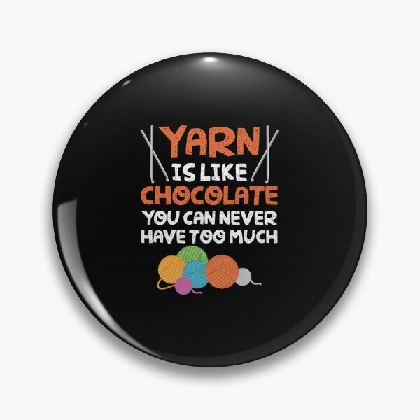 Item preview, Knitting Design Yarn Is Like Chocolate You Can Never Have Too Much designed and sold by DollieMichele.
