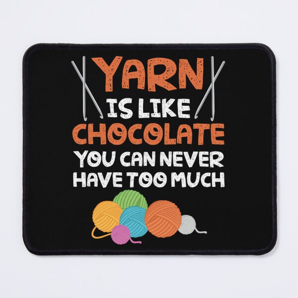 Item preview, Knitting Design Yarn Is Like Chocolate You Can Never Have Too Much designed and sold by DollieMichele.