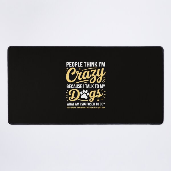 Item preview, People Think I'm Crazy I Talk to My Dogs, What Am I Suppose designed and sold by margaridroso.