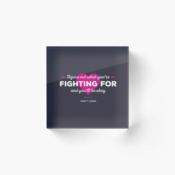 Figure Out What You're Fighting For Acrylic Block