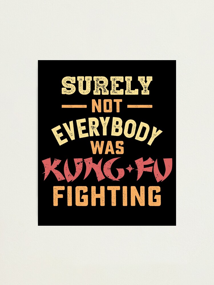 Surely not everybody was kung fu fighting print Clearance