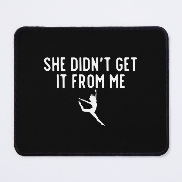 Item preview, She Didn'T Get It From Me Dance Mom Dance Dad designed and sold by KristenSophie.