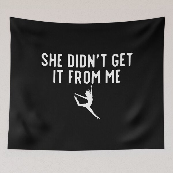 Item preview, She Didn'T Get It From Me Dance Mom Dance Dad designed and sold by KristenSophie.