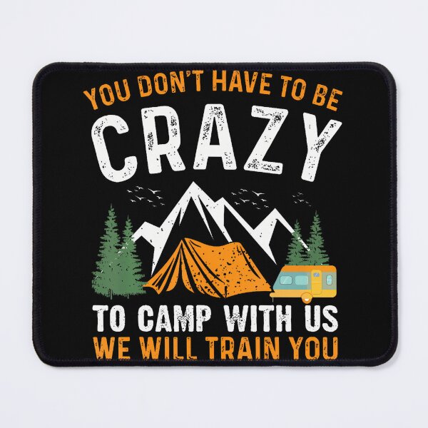 Item preview, You Don'T Have To Be Crazy To Camp With Us We Will Train You designed and sold by MindyMarianela.