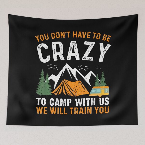 Item preview, You Don'T Have To Be Crazy To Camp With Us We Will Train You designed and sold by MindyMarianela.